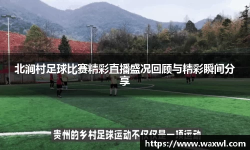 北涧村足球比赛精彩直播盛况回顾与精彩瞬间分享