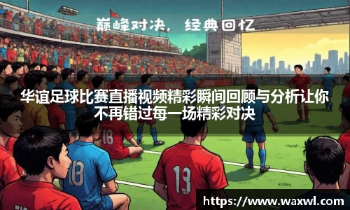 华谊足球比赛直播视频精彩瞬间回顾与分析让你不再错过每一场精彩对决